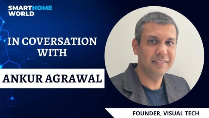 Ankur Agrawal, Proprietor, Visual Tech in conversation with Smart Home World Ankur Agrawal, Proprietor, Visual Tech in conversation with Smart Home World