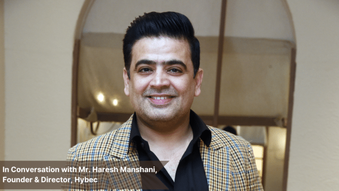 In Conversation with Mr. Haresh Manshani, Founder & Director, Hybec In Conversation with Mr. Haresh Manshani, Founder & Director, Hybec