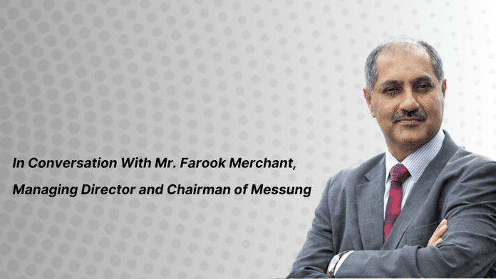 In Conversation With Mr. Farook Merchant, Managing Director and Chairman of Messung