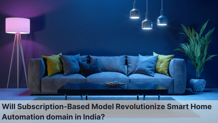 Will Subscription-Based Model Revolutionize Smart Home Automation domain in India?